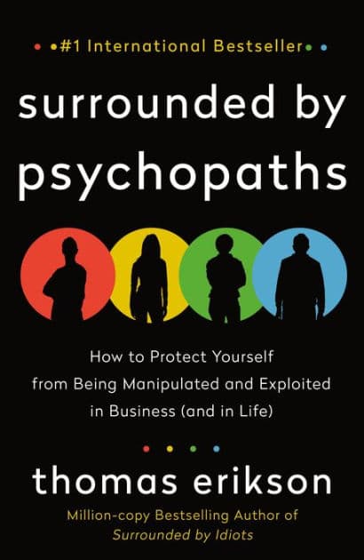 Surrounded by Psychopaths: How to Protect Yourself from Being Manipulated and Exploited in Business (and in Life) [The Surrounded by Idiots Series] by Thomas Erikson