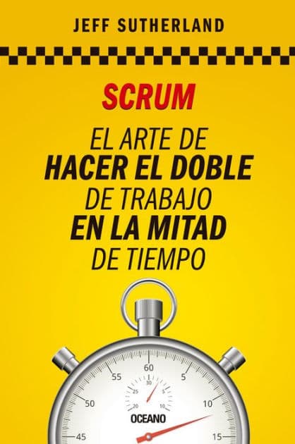 Scrum: El arte de hacer el doble de trabajo en la mitad de tiempo by Jeff Sutherland