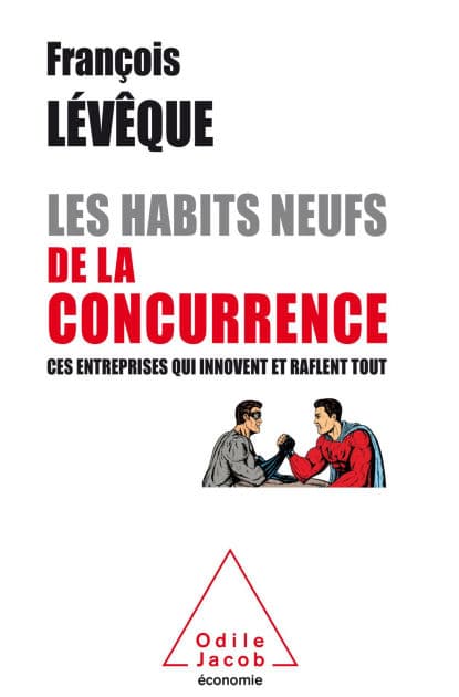 Les Habits neufs de la concurrence: Ces entreprises qui innovent et raflent tout by François Lévêque