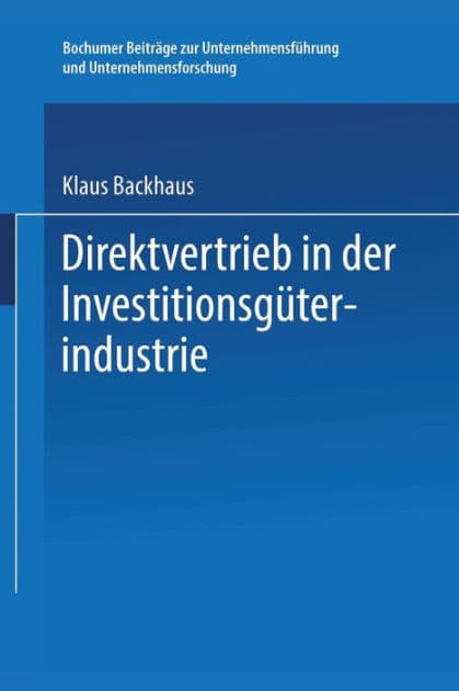 Direktvertrieb in der Investitionsgüterindustrie: Eine Marketing-Entscheidung by Klaus Backhaus