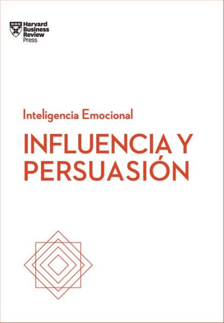 Influencia y persuasión. Serie Inteligencia Emocional HBR (Influence and Persuasion Spanish Edition) by Harvard Business Review