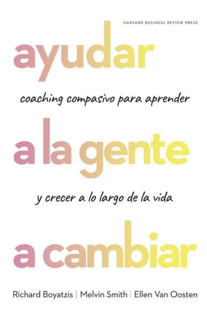Ayudar a la gente a cambiar (Helping people Change: Coaching with compassion for Lifelong Leraning and Growth Spanish Edition) by Richard Boyatzis