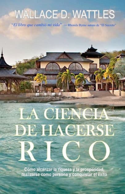 La Ciencia de Hacerse Rico by Wallace D. Wattles