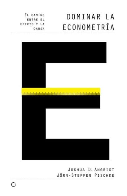 Dominar la econometrï¿½a: El camino entre el efecto y la causa by Joshua D Angrist