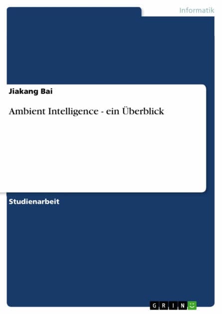 Ambient Intelligence - ein Überblick: ein Überblick by Jiakang Bai
