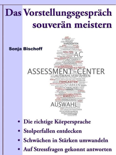 Das Vorstellungsgespräch souverän meistern: Die richtige Körpersprache - Stolperfallen vermeiden - Schwächen in Stärken umwandel - Auf Stressfragen gekonnt antwortehn by Sonja Bischoff