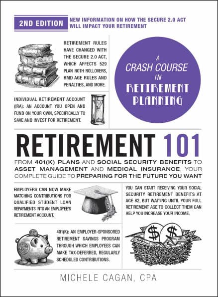 Retirement 101, 2nd Edition: From 401(k) Plans and Social Security Benefits to Asset Management and Medical Insurance, Your Complete Guide to Preparing for the Future You Want by Michele Cagan CPA
