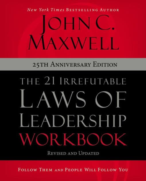 The 21 Irrefutable Laws of Leadership Workbook 25th Anniversary Edition: Follow Them and People Will Follow You by John C. Maxwell