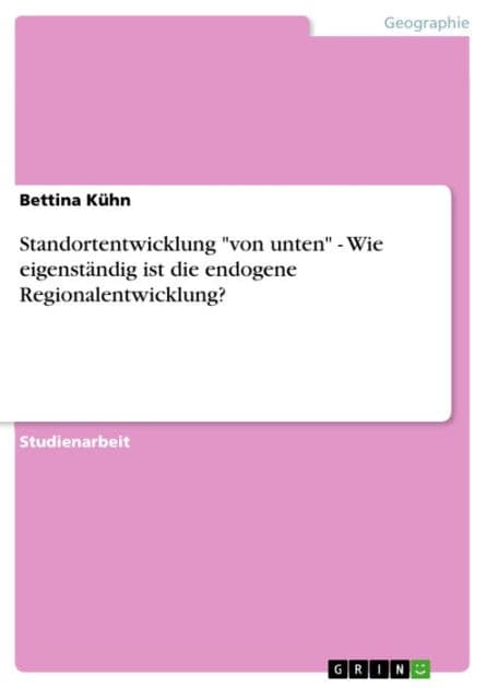Standortentwicklung 'von unten' - Wie eigenständig ist die endogene Regionalentwicklung?: Wie eigenständig ist die endogene Regionalentwicklung? by Bettina Kühn