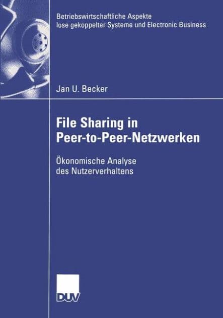 File Sharing in Peer-to-Peer-Netzwerken: Ökonomische Analyse des Nutzerverhaltens by Jan Becker