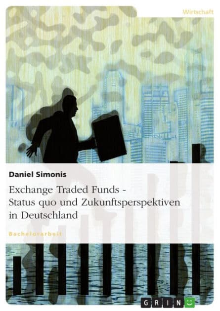 Exchange Traded Funds - Status quo und Zukunftsperspektiven in Deutschland: Status quo und Zukunftsperspektiven in Deutschland by Daniel Simonis