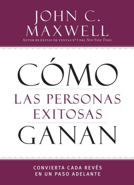 Como las personas exitosas ganan: Convierta cada reves en un paso adelante by John C. Maxwell