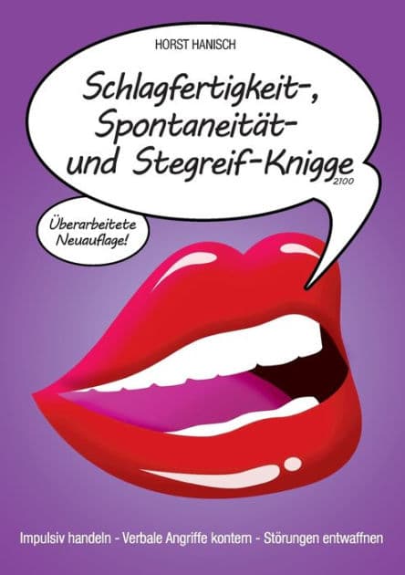 Schlagfertigkeit-, Spontaneität- und Stegreif-Knigge 2100: Impulsiv handeln - Verbale Angriffe kontern - Störungen entwaffnen by Horst Hanisch