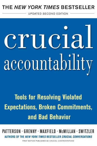 Crucial Accountability: Tools for Resolving Violated Expectations, Broken Commitments, and Bad Behavior by Kerry Patterson