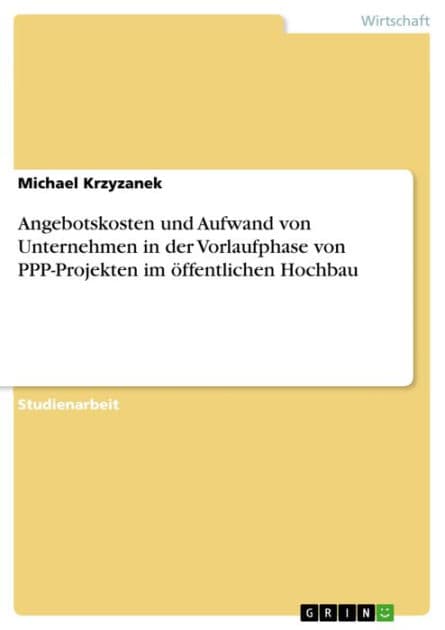 Angebotskosten und Aufwand von Unternehmen in der Vorlaufphase von PPP-Projekten im öffentlichen Hochbau by Michael Krzyzanek