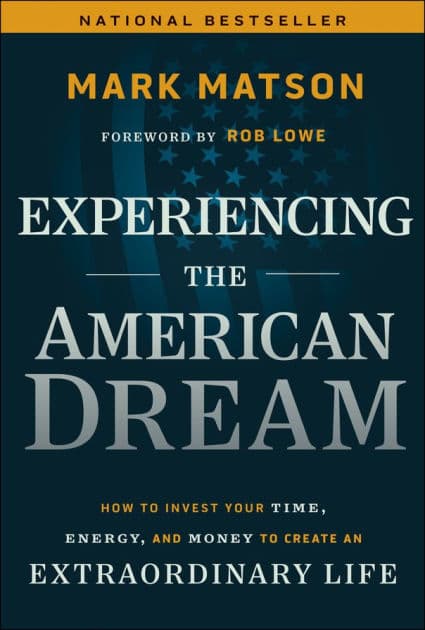 Experiencing The American Dream: How to Invest Your Time, Energy, and Money to Create an Extraordinary Life by Mark Matson