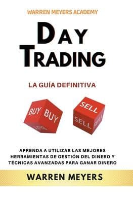 Day Trading La guía definitiva Aprenda a utilizar las mejores herramientas de gestión del dinero y técnicas avanzadas para ganar dinero by Warren Meyers
