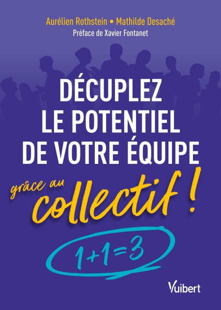 Décuplez le potentiel de votre équipe grâce au collectif !: 1 + 1 = 3 by Aurélien Rothstein
