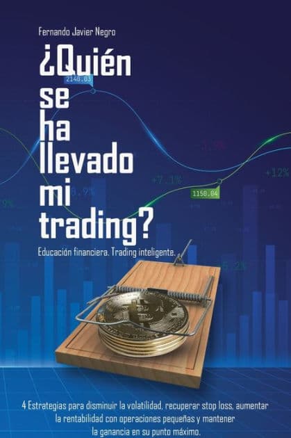 ï¿½Quiï¿½n se ha llevado mi trading?: Educaciï¿½n financiera. Trading inteligente. by Fernando Negro