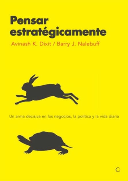 Pensar estratï¿½gicamente: Un arma decisiva en los negocios, la polï¿½tica y la vida diaria by Avinash K. Dixit