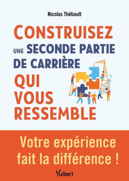 Construisez une seconde partie de carrière qui vous ressemble: Votre expérience fait la différence ! by Nicolas THEBAULT