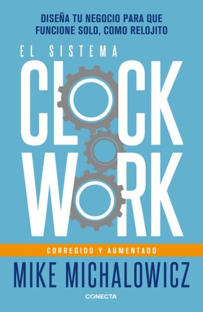 El sistema Clockwork: Diseña tu negocio para que funcione solo, como relojito / Clockwork by Mike Michalowicz