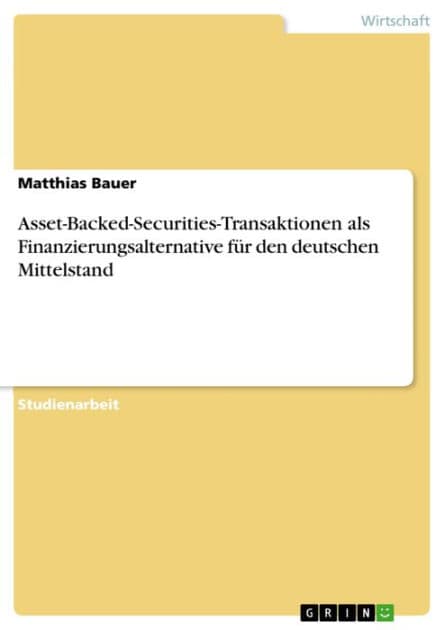 Asset-Backed-Securities-Transaktionen als Finanzierungsalternative für den deutschen Mittelstand by Matthias Bauer