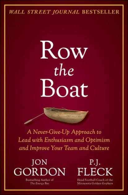 Row the Boat: A Never-Give-Up Approach to Lead with Enthusiasm and Optimism and Improve Your Team and Culture by Jon Gordon