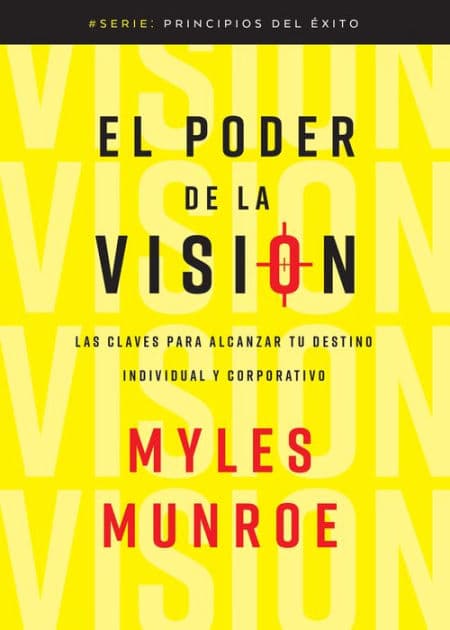 El poder de la visión: Las claves para alcanzar tu destino individual y corporativo by Myles Munroe