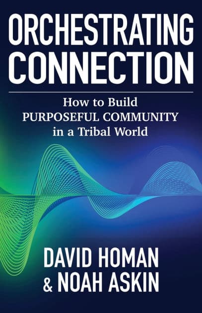 Orchestrating Connection: How to Build Purposeful Community in a Tribal World by Noah Askin