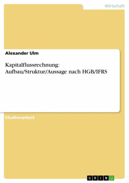 Kapitalflussrechnung: Aufbau/Struktur/Aussage nach HGB/IFRS by Alexander Ulm