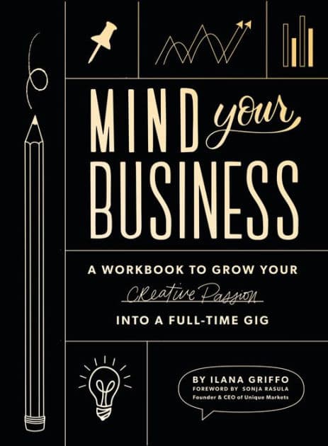 Mind Your Business: A Workbook to Grow Your Creative Passion Into a Full-time Gig by Ilana Griffo