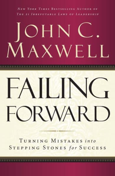 Failing Forward: Turning Mistakes into Stepping Stones for Success by John C. Maxwell
