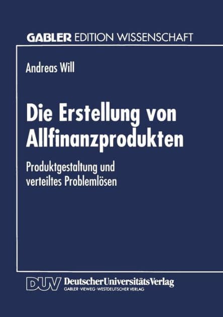 Die Erstellung von Allfinanzprodukten: Produktgestaltung und verteiltes Problemlösen by Andreas Will