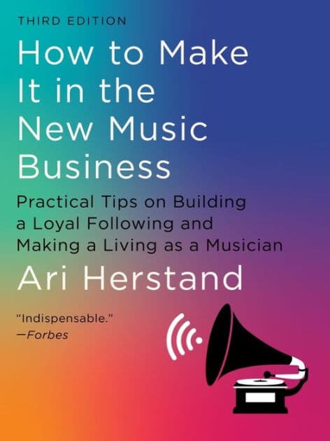 How To Make It in the New Music Business: Practical Tips on Building a Loyal Following and Making a Living as a Musician by Ari Herstand