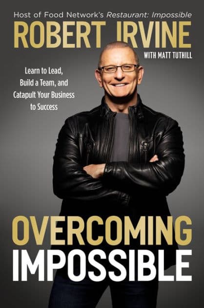 Overcoming Impossible: Learn to Lead, Build a Team, and Catapult Your Business to Success by Robert Irvine