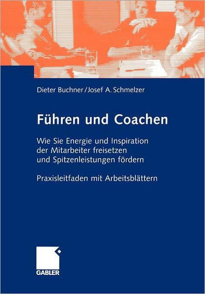 Führen und Coachen: Wie Sie Energie und Inspiration der Mitarbeiter freisetzen und Spitzenleistungen fördern. Praxisleitfaden mit Arbeitsblättern by Dietrich Buchner