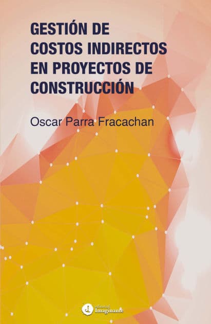 Gestión de costos indirectos en proyectos de construcción by Oscar Parra Fracachan