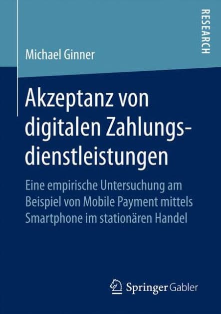 Akzeptanz von digitalen Zahlungsdienstleistungen: Eine empirische Untersuchung am Beispiel von Mobile Payment mittels Smartphone im stationären Handel by Michael Ginner