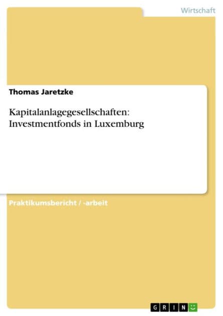 Kapitalanlagegesellschaften: Investmentfonds in Luxemburg: Investmentfonds in Luxemburg by Thomas Jaretzke