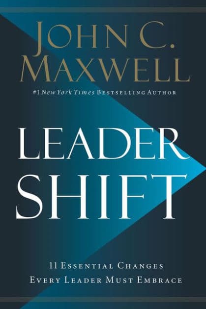 Leadershift: The 11 Essential Changes Every Leader Must Embrace by John C. Maxwell