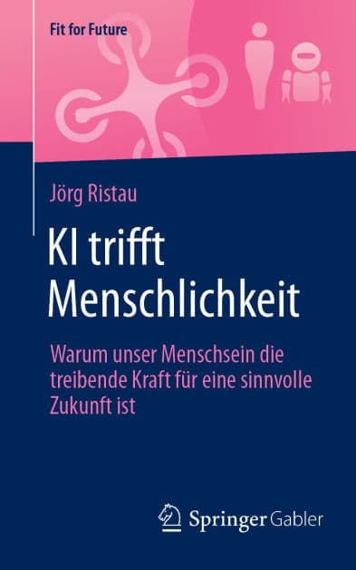 KI trifft Menschlichkeit: Warum unser Menschsein die treibende Kraft für eine sinnvolle Zukunft ist by Jörg Ristau