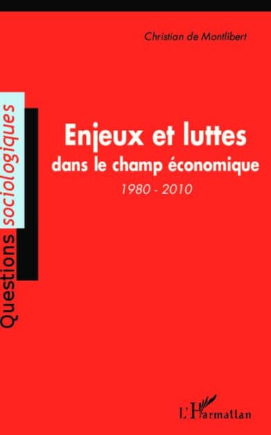 Enjeux et luttes dans le champ économique (1980-2010) by Christian de Montlibert