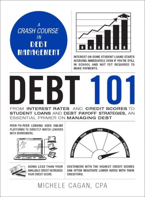 Debt 101: From Interest Rates and Credit Scores to Student Loans and Debt Payoff Strategies, an Essential Primer on Managing Debt by Michele Cagan CPA