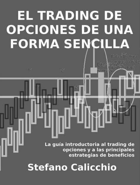 El trading de opciones de una forma sencilla: La guía introductoria al trading de opciones y a las principales estrategias de beneficios. by Stefano Calicchio