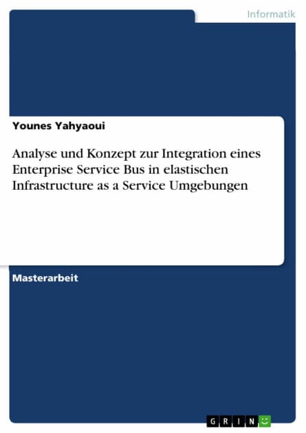 Analyse und Konzept zur Integration eines Enterprise Service Bus in elastischen Infrastructure as a Service Umgebungen by Younes Yahyaoui