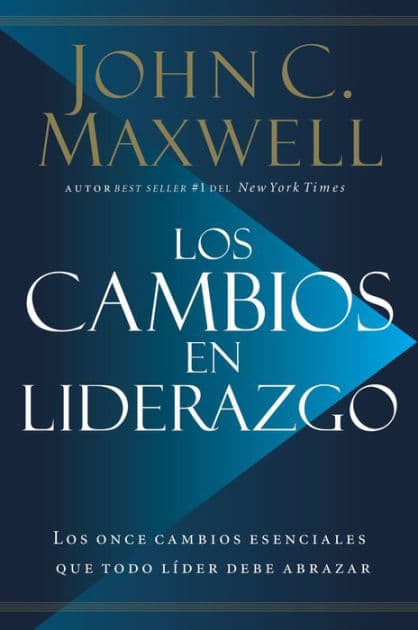 Los cambios en liderazgo: Los once cambios esenciales que todo líder debe abrazar by John C. Maxwell