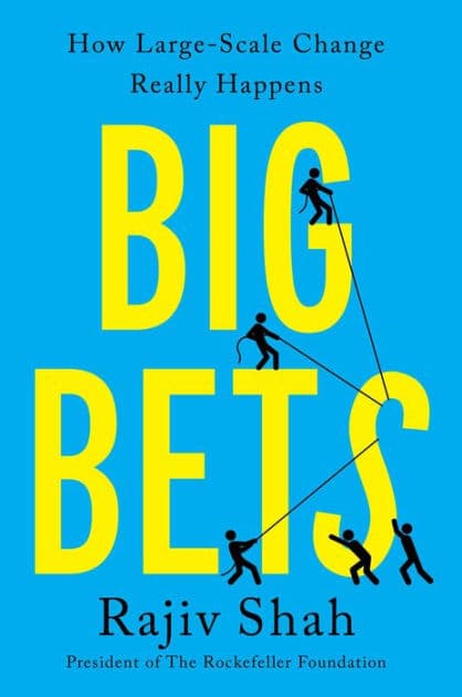Big Bets: How Large-Scale Change Really Happens by Rajiv Shah