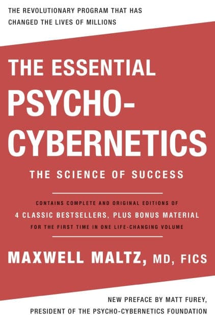 The Essential Psycho-Cybernetics: The Science of Success: Contains Complete and Original Editions of 4 Classic Bestsellers, Plus Bonus Material by Maxwell Maltz M.D.