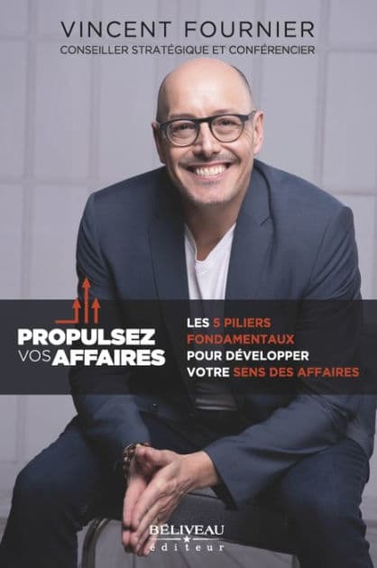Propulsez vos affaires : Les 5 piliers fondamentaux pour développer votre sens des affaires: Les 5 piliers fondamentaux pour développer votre sens des affaires by Vincent Fournier